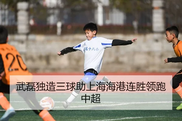 武磊独造三球助上海海港连胜领跑中超